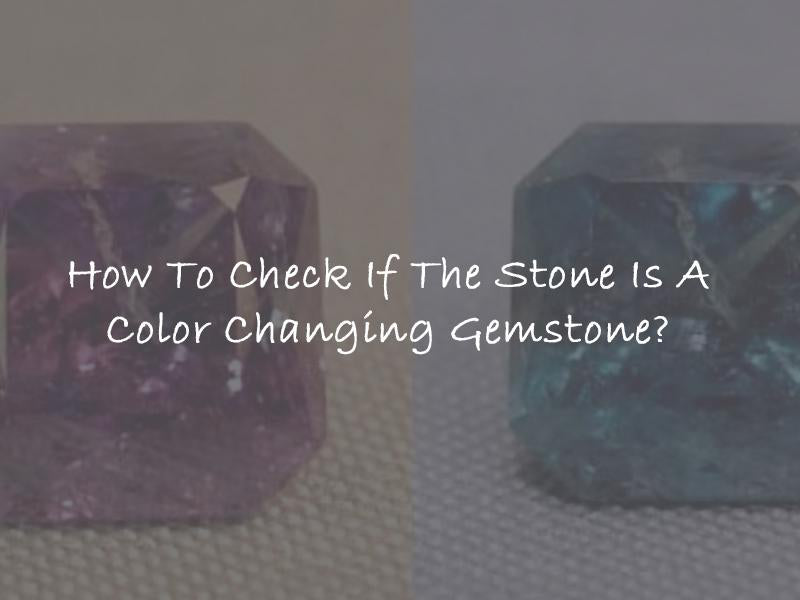 How To Check If The Stone Is A Color Changing Gemstone?